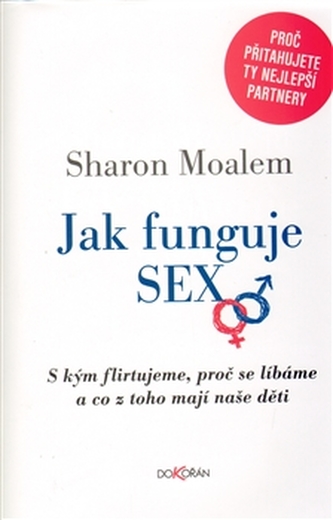 Jak funguje sex : s kým flirtujeme, proč se líbáme a co z toho mají naše děti (Sharon Moalem, 2010)