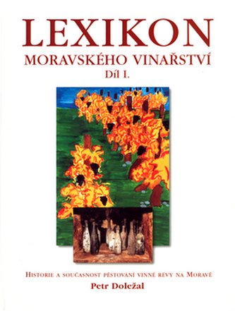 Lexikon moravského vinařství : historie a současnost pěstování vinné révy na Moravě - Díl I (Petr Doležal, 2001)
