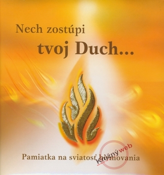 Nech zostupi tvoj Duch ... Pamiatka na sviatosť birmovania Nech zostupi tvoj Duch ... Pamiatka na sviatosť birmovania