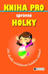 Kniha pro správné holky Jak skvěle zvládnout každou situaci