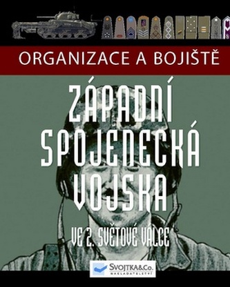 Organizace a bojiště západních spojeneckých vojsk ve 2. světové válce (Michael E Haskew, 2011)