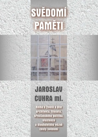 Svědomí paměti : kniha o životě a díle architekta, filosofa, křesťanského politika, vlastence a dlouholetého vězně cesty svědomí