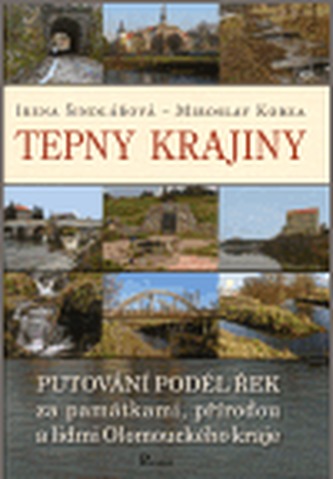 Tepny krajiny : putování podél řek za památkami, přírodou a lidmi Olomouckého kraje (Irena Šindlářová, 2007)
