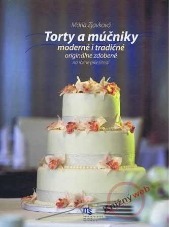Torty a múčniky : moderné i tradičné originálne zdobené na rôzne príležitosti (Mária Zjavková, 2010)
