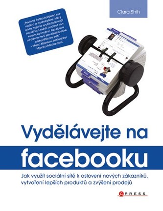 Vydělávejte na Facebooku : jak využít sociální sítě k oslovení nových zákazníků, vytvoření lepších produktů a zvýšení prodejů (C