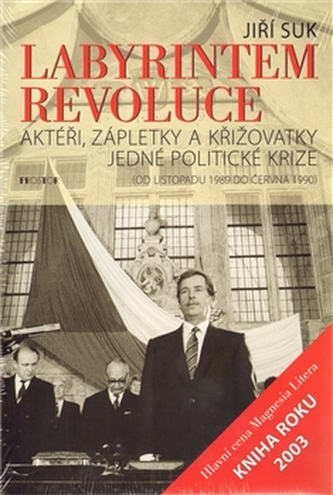 Labyrintem revoluce : aktéři, zápletky a křižovatky jedné politické krize : (od listopadu 1989 do června 1990) (Jiří Suk, 2009)