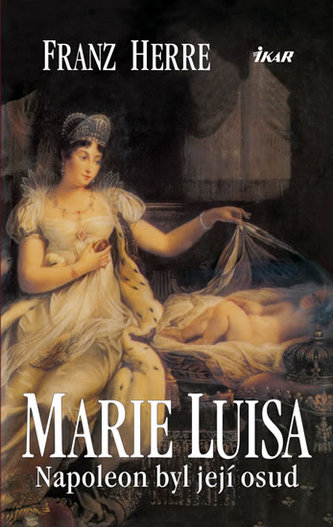 Marie Luisa. Napoleon byl její osud Marie Luisa. Napoleon byl její osud