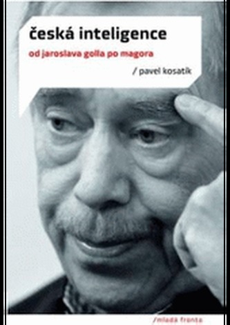 Česká inteligence : [od Jaroslava Golla po Magora] (Pavel Kosatík, 2011)
