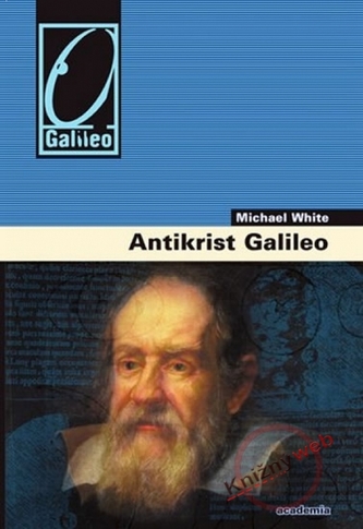 Antikrist Galileo : životopis (Michael White, 2011)
