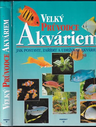 Velký průvodce akváriem : jak postavit, zařídit a udržovat akvárium (Thierry Maitre-Allain, 1997)