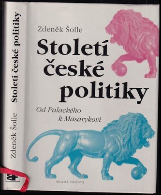 Století české politiky : počátky moderní české politiky od Palackého a Havlíčka až po realisty Kaizla, Kramáře a Masaryka (Zdeně