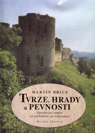 Tvrze, hrady a pevnosti : opevňovací umění od prehistorie po současnost (Martin Hubert Brice, 1999)