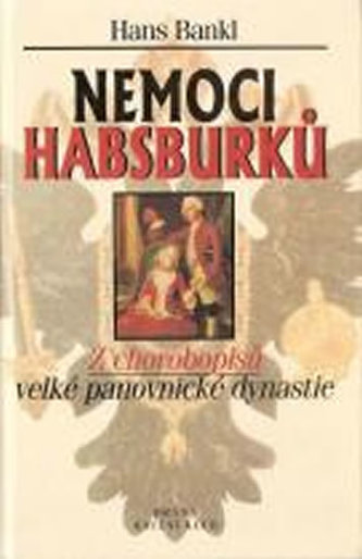 Nemoci Habsburků: Z chorobopisů velké panovnické dynastie