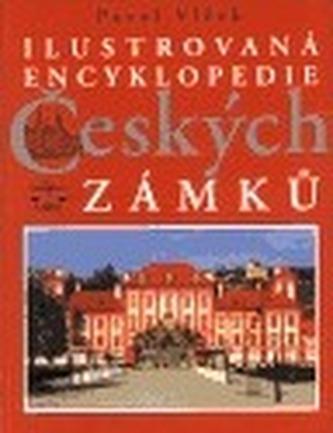 Ilustrovaná encyklopedie českých zámků (Pavel Vlček, 2001)