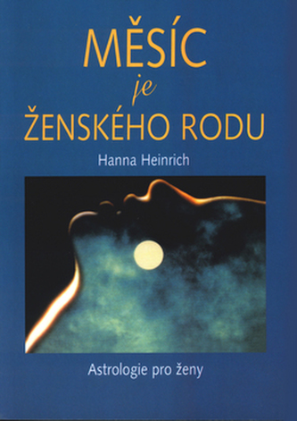 Měsíc je ženského rodu : astrologie pro ženy (Hanna Heinrich, 2000)