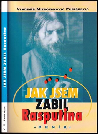 Jak jsem zabil Rasputina : deník : deník člena státní dumy Vladimíra Mitrofanoviče Puriškeviče (Vladimir Mitrofanovič Puriškevič