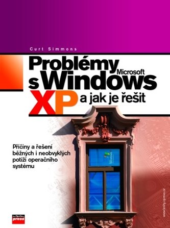 Problémy s Microsoft Windows XP a jak je řešit : příčiny a řešení běžných i neobvyklých potíží operačního systému (Curt Simmons,