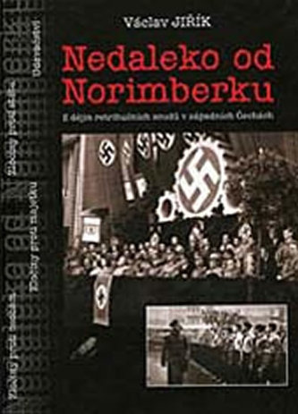 Nedaleko od Norimberku : z dějin Mimořádného lidového soudu v Chebu v letech 1946-1948 (Václav Jiřík, 2000)