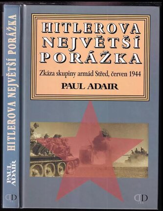 Hitlerova největší porážka : zkáza skupiny armád Střed, červen 1944 (Paul Adair, 2000)