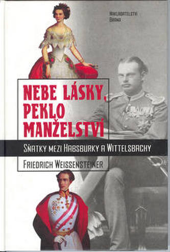 Nebe lásky, peklo manželství : sňatky mezi Habsburky a Wittelsbachy (Friedrich Weissensteiner, 2001)