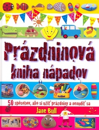 Prázdninová kniha nápadov : [50 spôsobov, ako si užiť prázdniny a nenudiť sa] (Jane Bull, 2008)