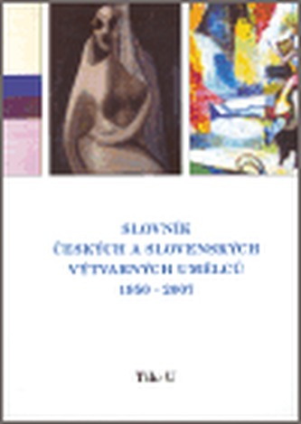 Slovník českých a slovenských výtvarných umělců 18.díl 1950 - 2007  (Tik - U)