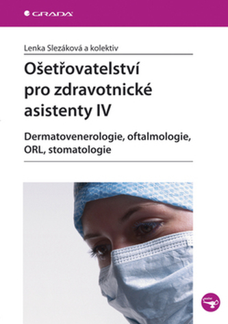 Ošetřovatelství pro zdravotnické asistenty : Dermatovenerologie, oftalmologie, ORL, stomatologie - IV (Lenka Slezáková, 2008)