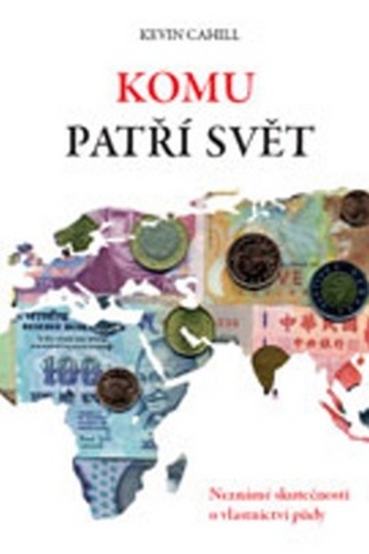 Komu patří svět : neznámé skutečnosti o vlastnictví půdy (Kevin Cahill, 2010)