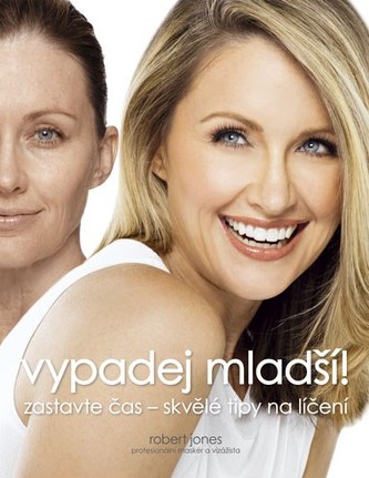 Vypadej mladší! : profesionální líčení, které vám pomůže vypadat tak mladě, jak si jen přejete : profesionální maskér a vizážist