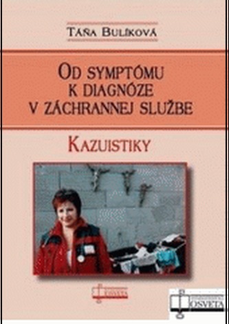 Od symptómu k diagnóze v záchrannej službe : kazuistiky (Táňa Bulíková, 2010) Od symptómu k diagnóze v záchrannej službe : kazuistiky (Táňa Bulíková, 2010)