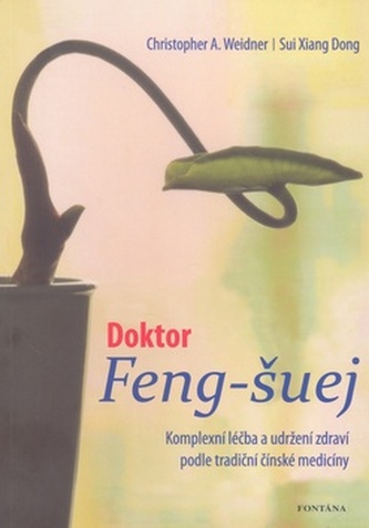 Doktor Feng-šuej : komplexní léčba a udržení zdraví podle tradiční čínské medicíny (Christopher A Weidner, 2010)