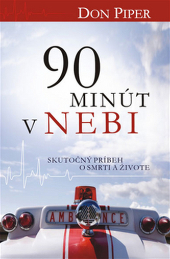 90 minút v nebi : skutočný príbeh o smrti a živote (Don Piper, 2011)