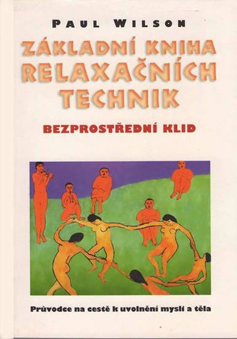 Základní kniha relaxačních technik : bezprostřední klid : průvodce na cestě k uvolnění mysli a těla (Paul Wilson, 1997)