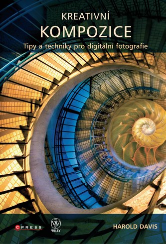 Kreativní kompozice : tipy a techniky pro digitální fotografie (Harold L Davis, 2011)