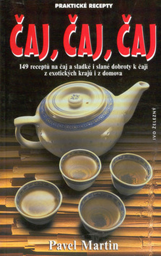 Čaj, čaj, čaj, aneb, Recepty na čaj, s čajem i k čaji : 149 receptů na čaj a sladké i slané dobroty k čaji z exotických krajů i 