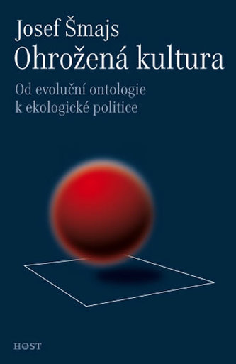 Ohrožená kultura : od evoluční ontologie k ekologické politice (Josef Šmajs, 2011)