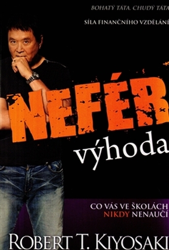 Nefér výhoda : co vás ve školách nikdy nenaučí : síla finančního vzdělání (Robert T Kiyosaki, 2011)