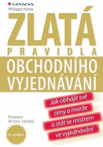 Zlatá pravidla obchodního vyjednávání : jak obhájit své ceny a marže a stát se mistrem ve vyjednávání (Philippe Korda, 2011)