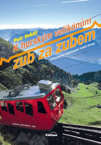 K horským velikánům zub za zubem : průvodce po ozubnicových tratích Evropy (Petr Vokáč, 2011)