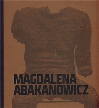 Magdalena Abakanowicz : [život a dílo = life and work : Muzeum umění Olomouc, 12. května - 28. srpna 2011 : výstava (Magdalena A