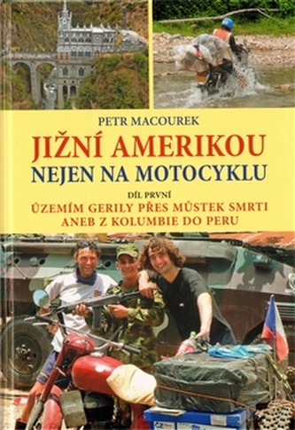 Jižní Amerikou nejen na motocyklu : Územím gerily přes Můstek Smrti, aneb, Z Kolumbie do Peru - I. - díl první (Petr Macourek, 2