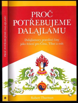 Proč potřebujeme dalajlamu : dalajlamovy pravdivé činy jako politické řešení pro Čínu, Tibet a svět (Robert A. F Thurman, 2009)