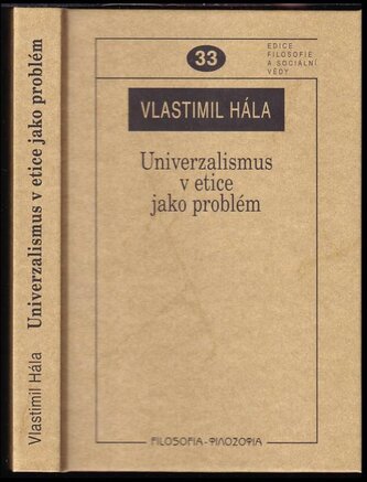 Univerzalismus v etice jako problém : k otázkám univerzalismu v některých etických koncepcích (Vlastimil Hála, 2009)