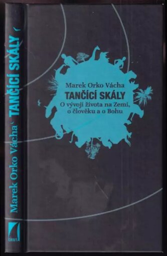 Tančící skály : o vývoji života na Zemi, o člověku a o Bohu (Marek Orko Vácha, 2003)