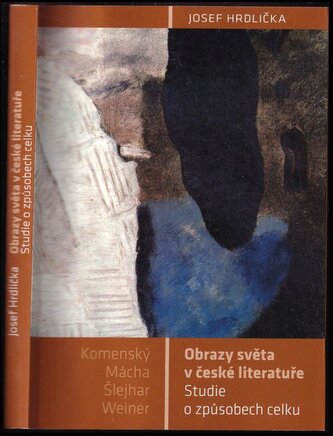 Obrazy světa v české literatuře : studie o způsobech celku : Komenský, Mácha, Šlejhar, Weiner (Josef Hrdlička, 2008)