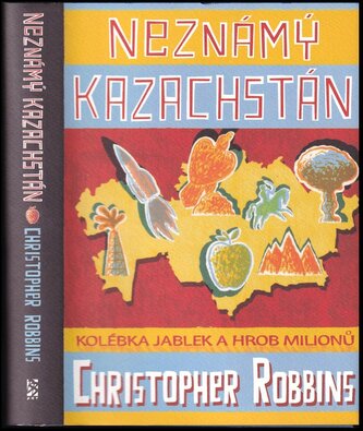 Neznámý Kazachstán : kolébka jablek a hrob milionů (Christopher Robbins, 2008)