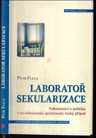 Laboratoř sekularizace : náboženství a politika v ne-náboženské společnosti: český případ (Petr Fiala, 2007)