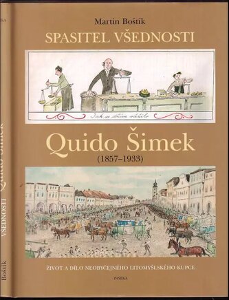 Spasitel všednosti Quido Šimek : (1857-1933) : život a dílo neobyčejného litomyšlského kupce (Martin Boštík, 2007)