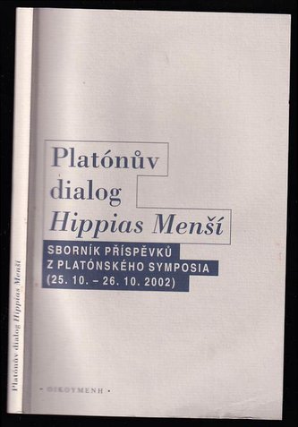Platónův dialog Hippias Menší - sborník příspěvků z platónského symposia konaného v Praze ve dnech 25. : sborník příspěvků z pla