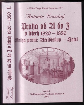 Praha od A do Z v letech 1820-1850 : Arcibiskup - hotel - Kniha 1 (Antonín Novotný, 2004)